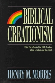 Biblical Creationism: What Each Book of the Bible Teaches About Creation and the Flood