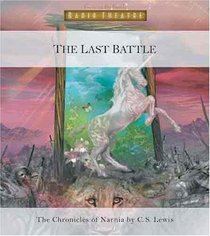 The Last Battle: The Chronicles Of Narnia (Radio Theatre)