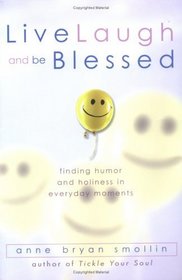 Live, Laugh, and Be Blessed: Finding Humor and Holiness in Everyday Moments