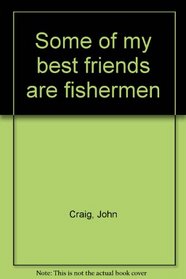 Some of My Best Friends Are Fishermen