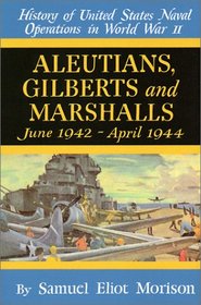 Aleutians, Gilberts and Marshalls June 1942 - April 1944 (History of United States Naval Operations in World War II, 7)