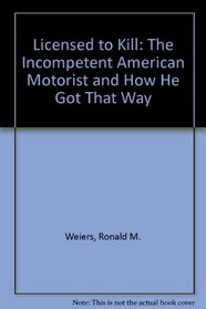 Licensed to Kill: The Incompetent American Motorist and How He Got That Way