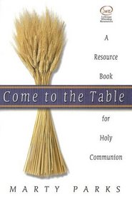 Come to the Table: A Resource Book for Holy Communion (Lillenas Publications)