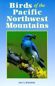 Birds of the Pacific Northwest Mountains: The Cascade Range, the Olympic Mountains, Vancouver Island, and the Coast Mountains