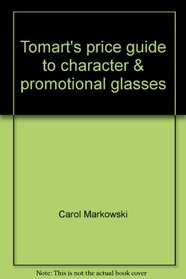 Tomart's price guide to character & promotional glasses: Including Pepsi, Coke, fast-food, peanut butter, and jelly glasses, plus dairy glasses & milk bottles