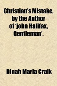 Christian's Mistake, by the Author of 'john Halifax, Gentleman'.