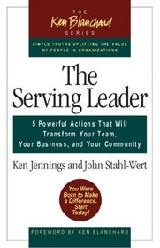 The Serving Leader: Five Powerful Actions that Will Transform Your Team, Your Business, and Your Community