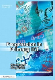 Progression in Primary ICT (Teaching ICT through the Primary Curriculum)