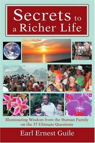 Secrets to a Richer Life: Illuminating Wisdom from the Human Family on the 37 Ultimate Questions