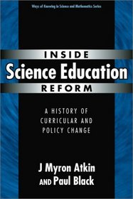 Inside Science Education Reform: A History of Curricular and Policy Change (Ways of Knowing in Science and Mathematics, 18)