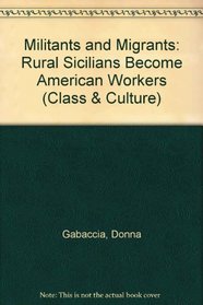 Militants and Migrants: Rural Sicilians Become American Workers (Class & Culture)