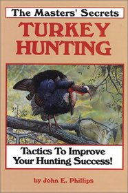 The Masters' Secrets of Turkey Hunting (Turkey Hunting Library, Bk 1)