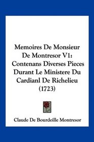 Memoires De Monsieur De Montresor V1: Contenans Diverses Pieces Durant Le Ministere Du Cardianl De Richelieu (1723) (French Edition)