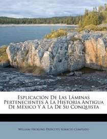 Esplicacin De Las Lminas Pertenecientes A La Historia Antigua De Mxico Y A La De Su Conquista (Afrikaans Edition)
