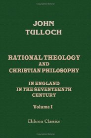 Rational Theology and Christian Philosophy in England in the Seventeenth Century: Volume 1. Liberal Churchmen