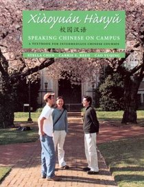 Xiaoyuan Hanyu: Speaking Chinese on Campus : A Textbook for Intermediate Chinese Courses