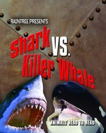 Shark Versus Killer Whale (Raintree: Animals Head to Head) (Raintree: Animals Head to Head)