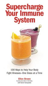 Supercharge Your Immune System: 100 Ways to Help Your Body Fight Illness - One Glass at a Time