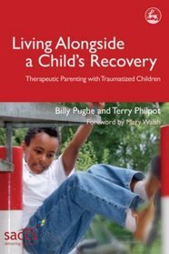 Living Alongside a Child's Recovery: Therapeutic Parenting With Traumatized Children (Delivering Recovery)