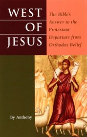 West of Jesus: The Bible's Answer to the Protesant Departure from Orthodox Belief