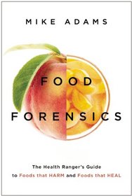 Food Forensics: The Health Ranger's Guide to Foods that Harm and Foods that Heal
