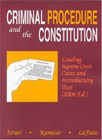 Criminal Procedure And The Constitution: Leading Supreme Court Cases And Introductory Text 2004 (American Casebook Series)