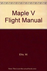 Maple V Flight Manual (Brooks/Cole symbolic computation series)