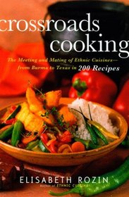 Crossroads Cooking: The Meeting and Mating of Ethnic Cuisines-From Burma to Texas in 200 Recipes