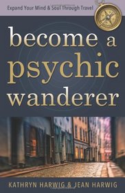 Become a Psychic Wanderer: Expand Your Mind & Soul Through Travel