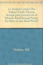 La Verdad Cruda/The Naked Truth: Pureza Sexual para Jovenes en el Mundo Real/Sexual Purity for Boys in the Real World (Spanish Edition)