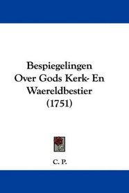 Bespiegelingen Over Gods Kerk- En Waereldbestier (1751) (Dutch Edition)