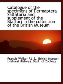 Catalogue of the specimens of Dermaptera Saltatoria and supplement of the Blattari in the collection