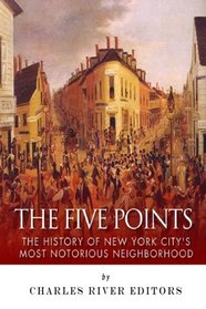 The Five Points: The History of New York City's Most Notorious Neighborhood