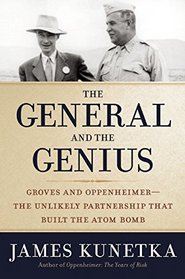The General and the Genius: Groves and Oppenheimer ? The Unlikely Partnership that Built the Atom Bomb
