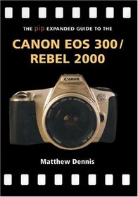 The PIP Expanded Guide to the Canon EOS 300/Rebel 2000 (PIP Expanded Guide Series)