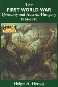 The First World War: Germany and Austria-Hungary, 1914-1918 (Modern Wars)