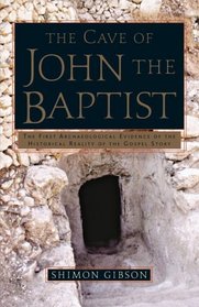 The Cave of John the Baptist: The First Archaeological Evidence of the Historical Reality of the Gospel Story