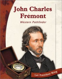 John Charles Fremont: Western Pathfinder (Let Freedom Ring: Exploring the West Biographies)