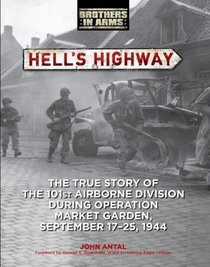 Hell's Highway: The True Story of the 101st Airborne Division During Operation Market Garden, September 17-25, 1944 (Brothers in Arms)