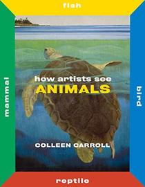 How Artists See Animals: Mammal Fish Bird Reptile (How Artists See new series)