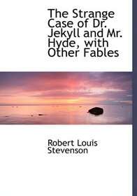 The Strange Case of Dr. Jekyll and Mr. Hyde, with Other Fables