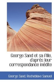 George Sand et sa fille, d'aprs leur correspondance indite (French and French Edition)
