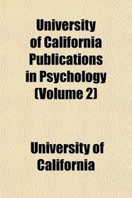 University of California Publications in Psychology (Volume 2)