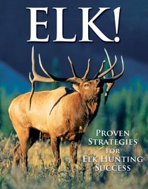 Elk!: Proven Strategies for Elk Hunting Success