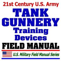 21st Century U.S. Army Tank Gunnery Training Devices and Usage Strategies (FM 17-12.7): Abrams Tank (M1/M1A1) Targeting Simulation Systems