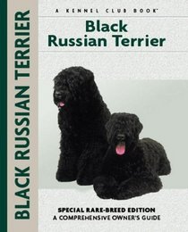 Black Russian Terrier: Special Rare-Breed Edition : A Comprehensive Owner's Guide (Kennel Club Dog Breed Series)