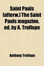 Saint Pauls [Afterw.] the Saint Pauls Magazine, Ed. by A. Trollope