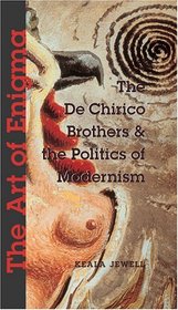 The Art of Enigma: The De Chirico Brothers  the Politics of Modernism (New Modernisms Series)