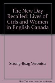The New Day Recalled: Lives of Girls and Women in English Canada