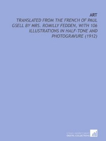 Art: Translated From the French of Paul Gsell By Mrs. Romilly Fedden, With 106 Illustrations in Half-Tone and Photogravure (1912)